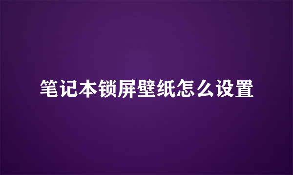 笔记本锁屏壁纸怎么设置