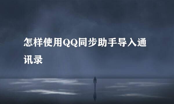 怎样使用QQ同步助手导入通讯录