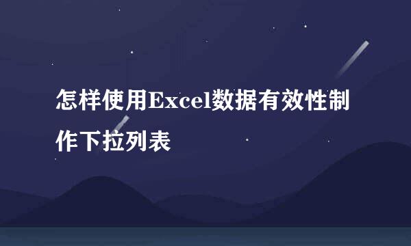 怎样使用Excel数据有效性制作下拉列表
