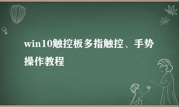 win10触控板多指触控、手势操作教程