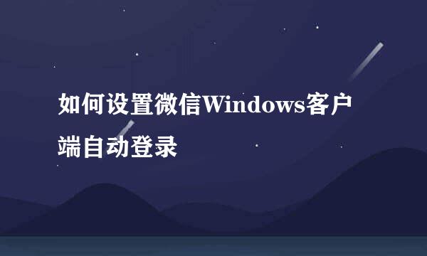 如何设置微信Windows客户端自动登录