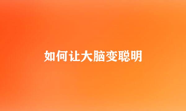 如何让大脑变聪明