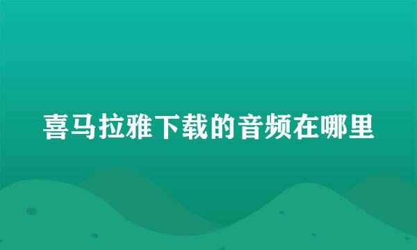 喜马拉雅下载的音频在哪里