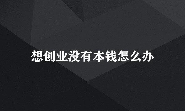 想创业没有本钱怎么办
