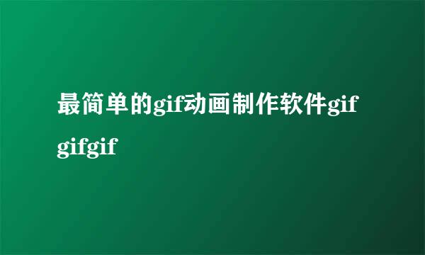 最简单的gif动画制作软件gifgifgif