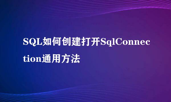 SQL如何创建打开SqlConnection通用方法