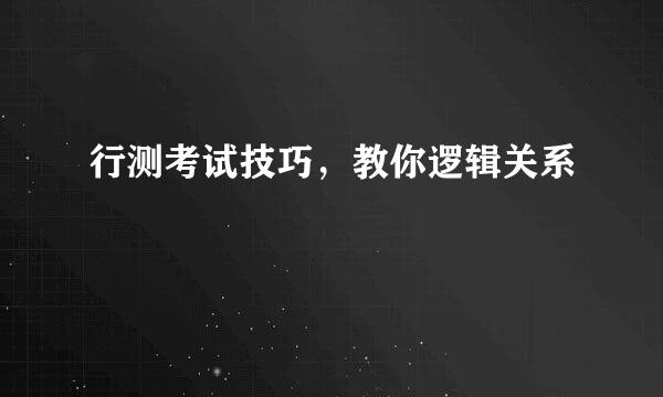 行测考试技巧，教你逻辑关系