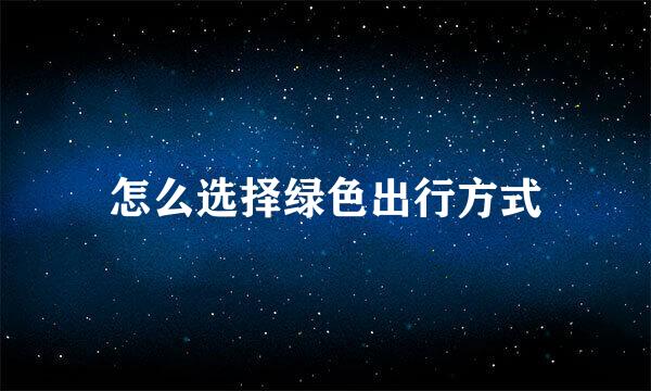 怎么选择绿色出行方式