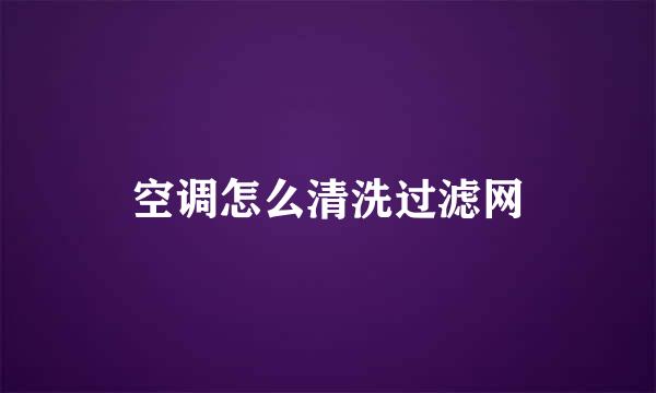 空调怎么清洗过滤网
