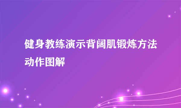 健身教练演示背阔肌锻炼方法动作图解