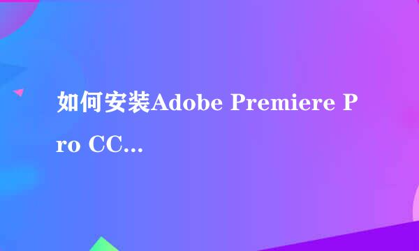 如何安装Adobe Premiere Pro CC 2018软件