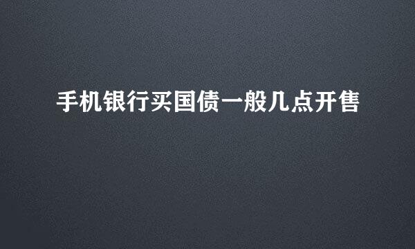 手机银行买国债一般几点开售