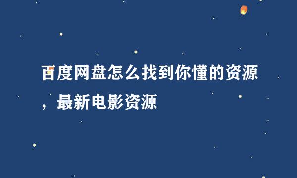 百度网盘怎么找到你懂的资源，最新电影资源