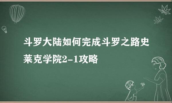 斗罗大陆如何完成斗罗之路史莱克学院2-1攻略
