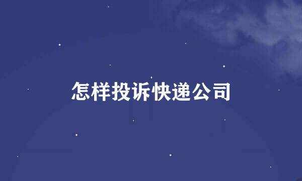 怎样投诉快递公司