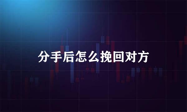 分手后怎么挽回对方