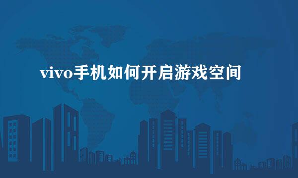 vivo手机如何开启游戏空间
