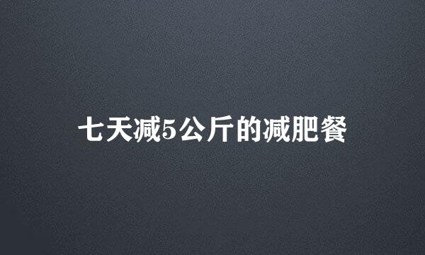 七天减5公斤的减肥餐