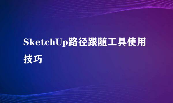 SketchUp路径跟随工具使用技巧