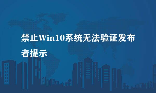 禁止Win10系统无法验证发布者提示