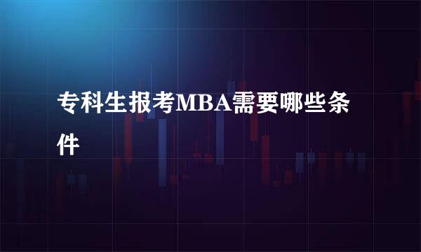 专科生报考MBA需要哪些条件