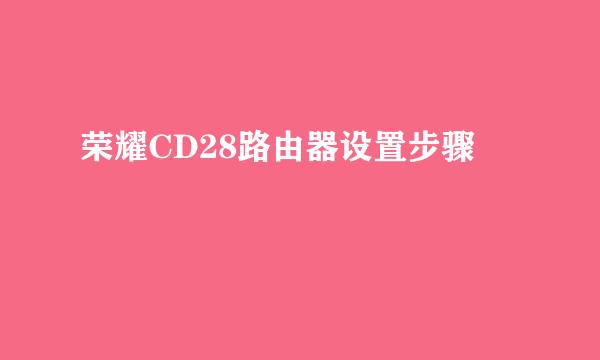 荣耀CD28路由器设置步骤
