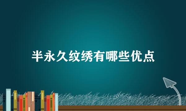 半永久纹绣有哪些优点