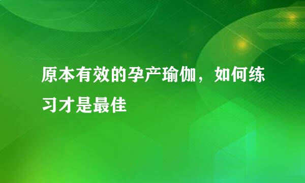 原本有效的孕产瑜伽，如何练习才是最佳
