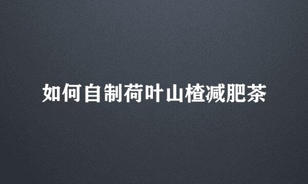 如何自制荷叶山楂减肥茶