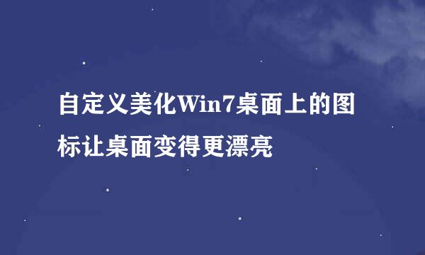 自定义美化Win7桌面上的图标让桌面变得更漂亮