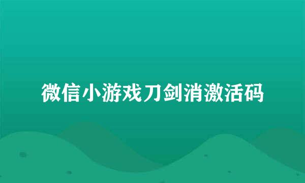 微信小游戏刀剑消激活码