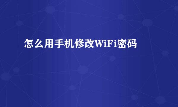 怎么用手机修改WiFi密码
