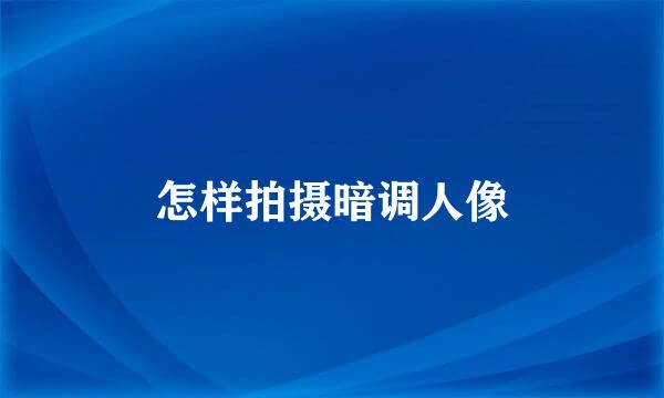 怎样拍摄暗调人像