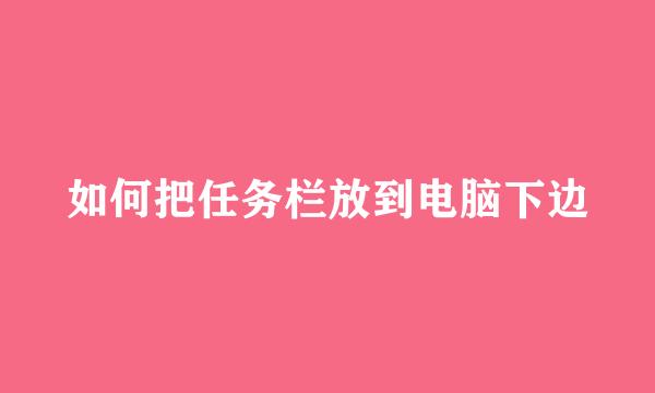 如何把任务栏放到电脑下边