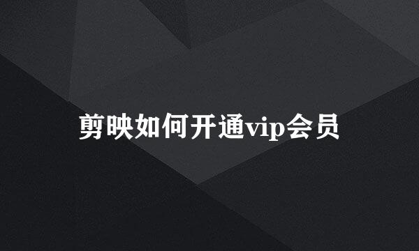 剪映如何开通vip会员
