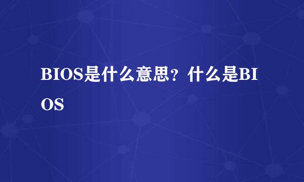 BIOS是什么意思？什么是BIOS