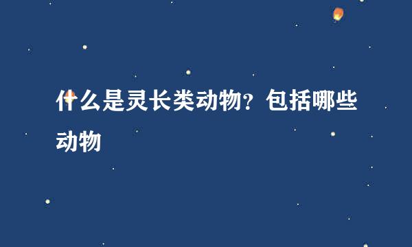 什么是灵长类动物？包括哪些动物