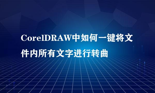 CorelDRAW中如何一键将文件内所有文字进行转曲