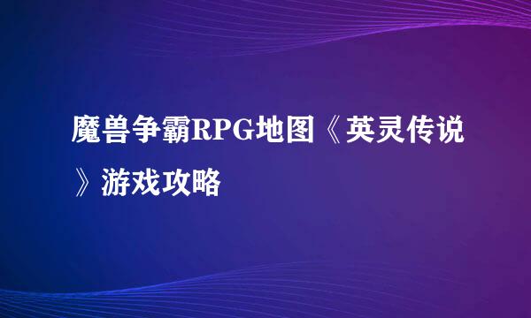魔兽争霸RPG地图《英灵传说》游戏攻略