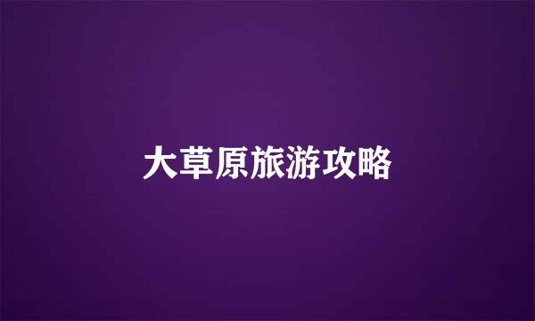 大草原旅游攻略