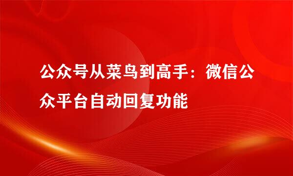 公众号从菜鸟到高手：微信公众平台自动回复功能
