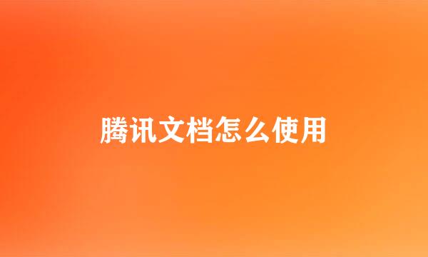 腾讯文档怎么使用