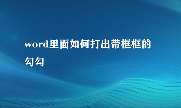 word里面如何打出带框框的勾勾
