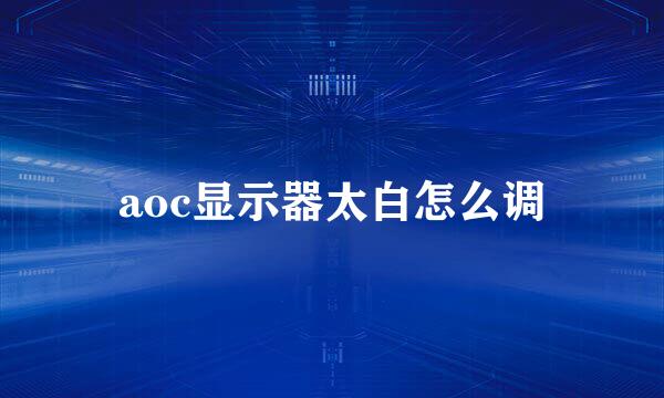 aoc显示器太白怎么调