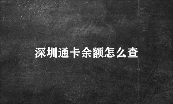 深圳通卡余额怎么查