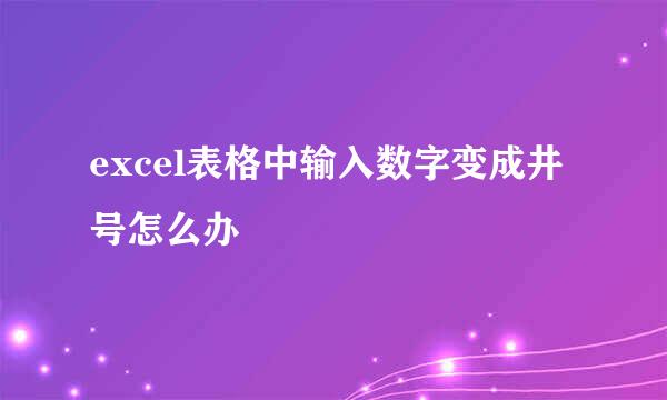 excel表格中输入数字变成井号怎么办