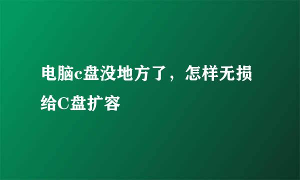 电脑c盘没地方了，怎样无损给C盘扩容