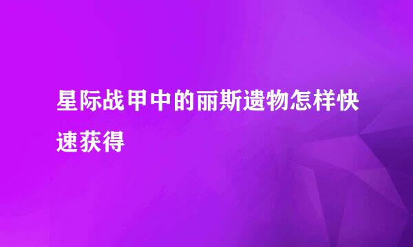 星际战甲中的丽斯遗物怎样快速获得