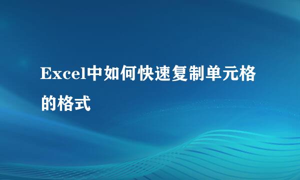Excel中如何快速复制单元格的格式