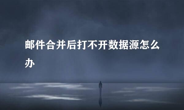 邮件合并后打不开数据源怎么办